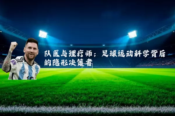 队医与理疗师:足球运动科学背后的隐形决策者
