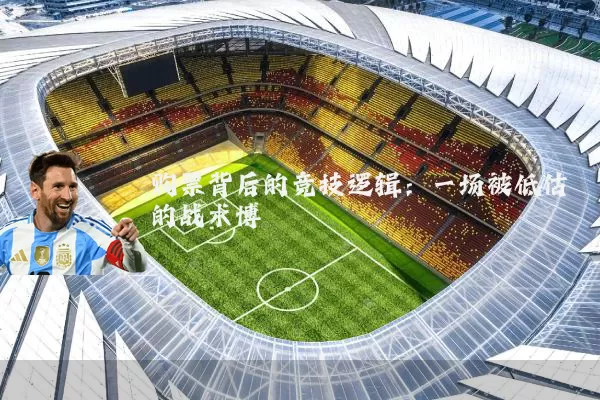 购票背后的竞技逻辑：一场被低估的战术博弈